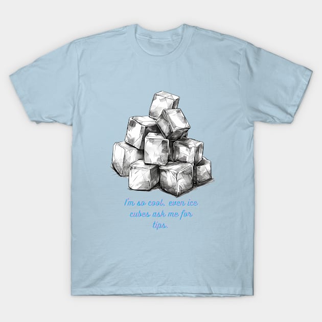 I'm so cool, even ice cubes ask me for tips. T-Shirt by baseCompass